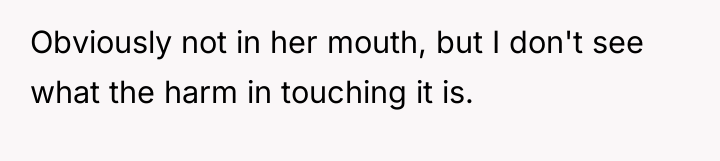 Obviously not in her mouth, but I don't see what...