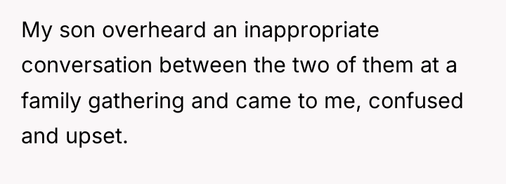 My son overheard an inappropriate conversation between the two of...
