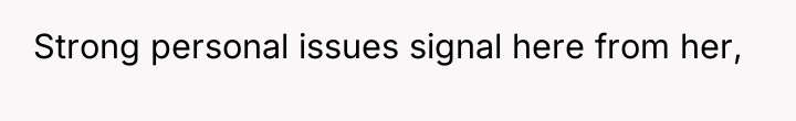 Strong personal issues signal here from her,