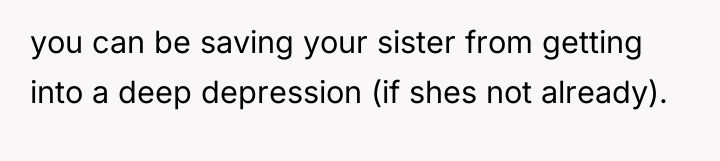 you can be saving your sister from getting into a...