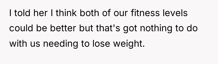 I told her I think both of our fitness levels...