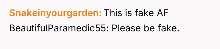 Snakeinyourgarden This is fake AF BeautifulParamedic55: Please be fake.