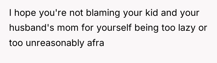I hope you're not blaming your kid and your husband's...