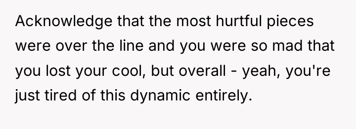Acknowledge that the most hurtful pieces were over the line...