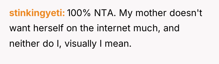 stinkingyeti 100% NTA. My mother doesn't want herself on the...