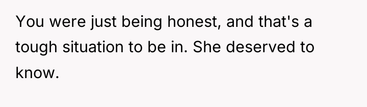 You were just being honest, and that's a tough situation...