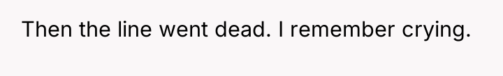 Then the line went dead. I remember crying.