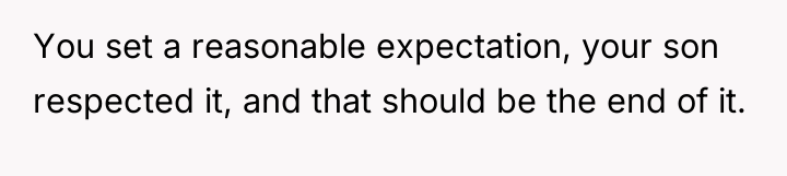 You set a reasonable expectation, your son respected it, and...