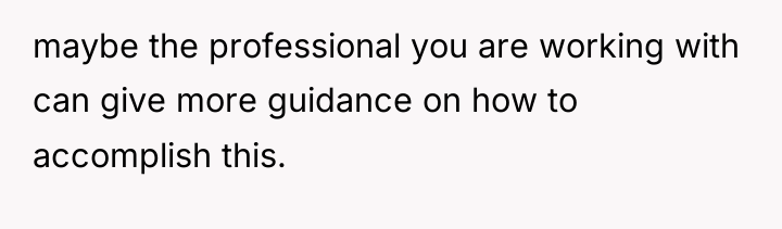maybe the professional you are working with can give more...