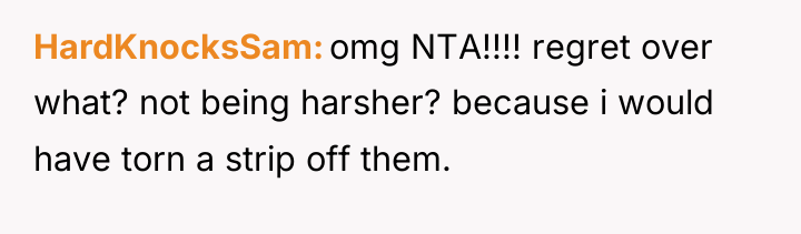 HardKnocksSam omg NTA!!!! regret over what? not being harsher? because...