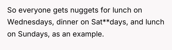 So everyone gets nuggets for lunch on Wednesdays, dinner on...