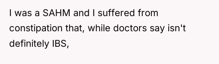 I was a SAHM and I suffered from constipation that,...