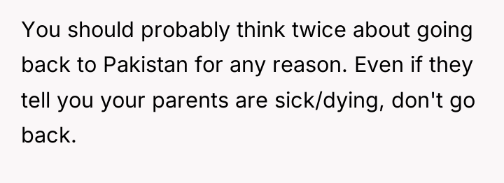 You should probably think twice about going back to Pakistan...
