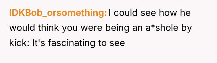 IDKBob_orsomething I could see how he would think you were...