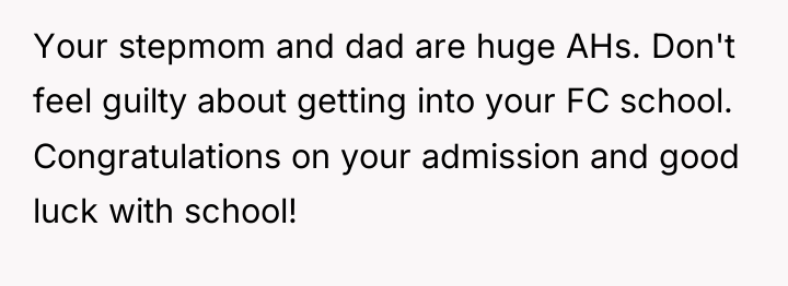 Your stepmom and dad are huge AHs. Don't feel guilty...