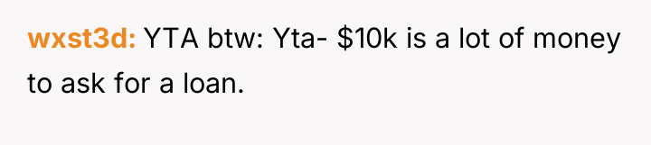 wxst3d YTA btw: Yta- $10k is a lot of money...