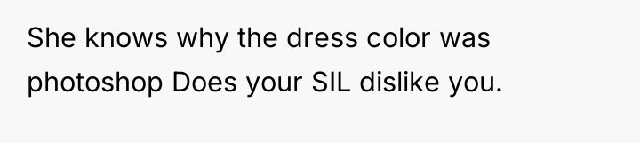 She knows why the dress color was photoshop Does your...