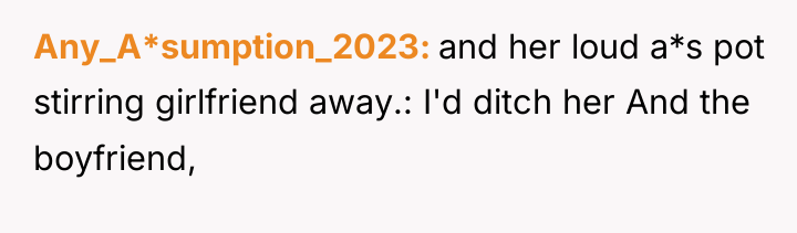 Any_A*sumption_2023 and her loud a*s pot stirring girlfriend away.: I'd...