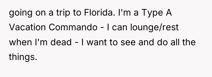 going on a trip to Florida. I'm a Type A...