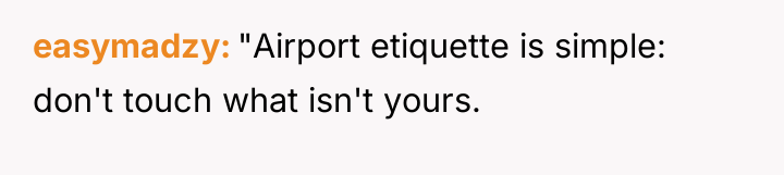 easymadzy "Airport etiquette is simple: don't touch what isn't yours.