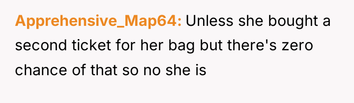 Apprehensive_Map64 Unless she bought a second ticket for her bag...