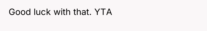 Good luck with that. YTA