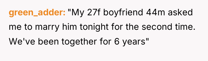 green_adder "My 27f boyfriend 44m asked me to marry him...