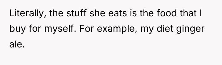 Literally, the stuff she eats is the food that I...