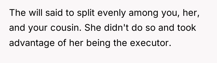 The will said to split evenly among you, her, and...