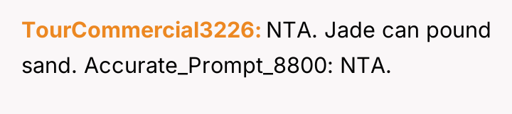 TourCommercial3226 NTA. Jade can pound sand. Accurate_Prompt_8800: NTA.