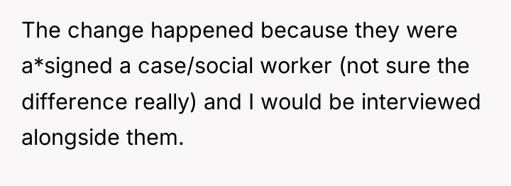 The change happened because they were a*signed a case/social worker...