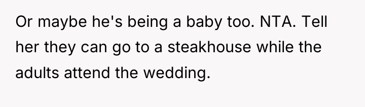 Or maybe he's being a baby too. NTA. Tell her...
