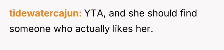 tidewatercajun YTA, and she should find someone who actually likes...