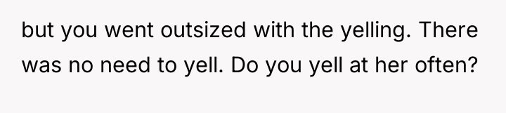 but you went outsized with the yelling. There was no...