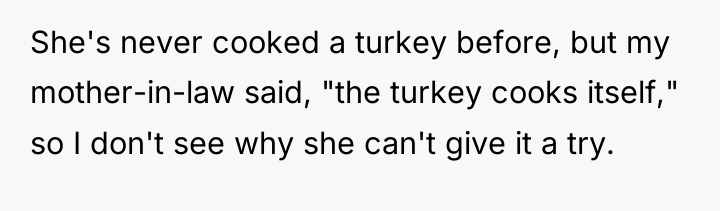 She's never cooked a turkey before, but my mother-in-law said,...