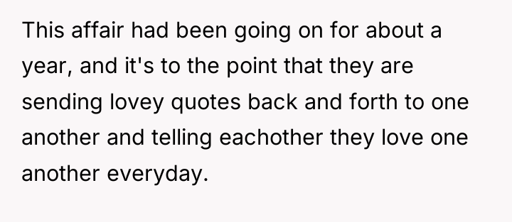 This affair had been going on for about a year,...