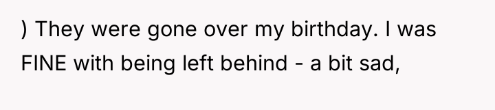 ) They were gone over my birthday. I was FINE...