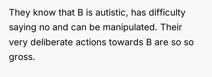 They know that B is autistic, has difficulty saying no...