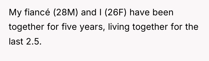 My fiancé (28M) and I (26F) have been together for...