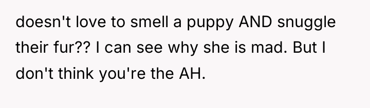 doesn't love to smell a puppy AND snuggle their fur??...