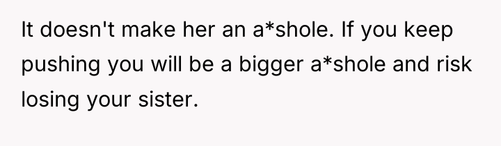 It doesn't make her an a*shole. If you keep pushing...