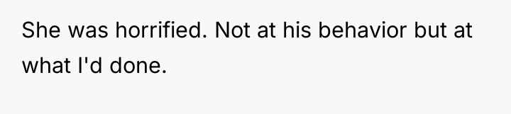She was horrified. Not at his behavior but at what...