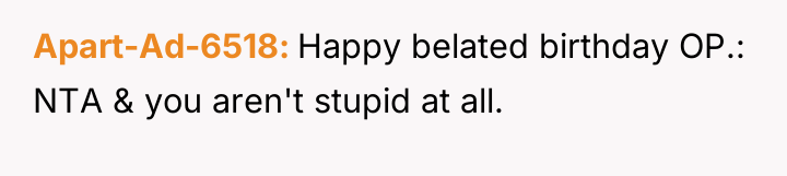 Apart-Ad-6518 Happy belated birthday OP.: NTA & you aren't stupid...
