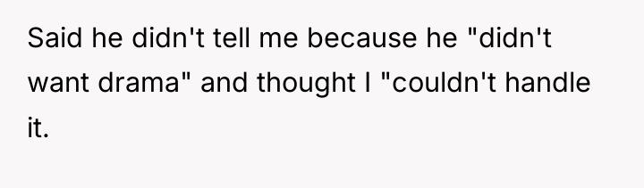 Said he didn't tell me because he "didn't want drama"...