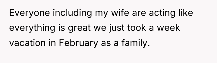 Everyone including my wife are acting like everything is great...