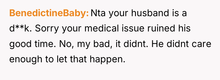 BenedictineBaby Nta your husband is a d**k. Sorry your medical...