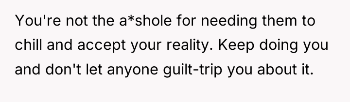 You're not the a*shole for needing them to chill and...