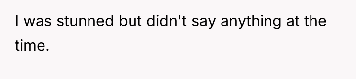 I was stunned but didn't say anything at the time.