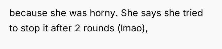 because she was horny. She says she tried to stop...
