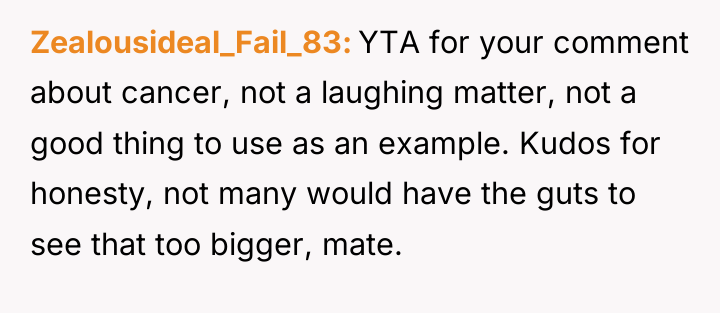 Zealousideal_Fail_83 YTA for your comment about cancer, not a laughing...